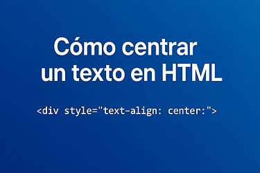 Cómo centrar un texto en HTML de forma sencilla y efectiva