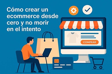 Cómo crear un ecommerce desde cero y no morir en el intento